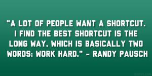 ... long way, which is basically two words: work hard.” – Randy Pausch
