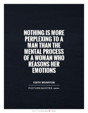 ... mental process of a woman who reasons her emotions Picture Quote #1