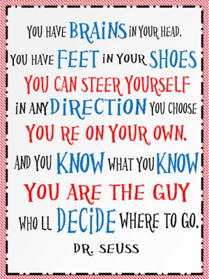 Dr. Seuss Quote. You have brains in your head...