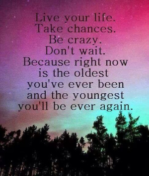 Quote, Live in the now!