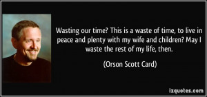 Wasting our time? This is a waste of time, to live in peace and plenty ...