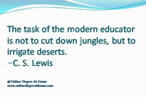 ... educator is not to cut down jungles but to irrigate deserts c s lewis