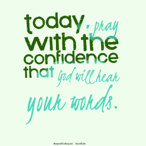Today, pray with the confidence that God will hear your words. # ...