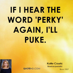 If I hear the word 'perky' again, I'll puke.