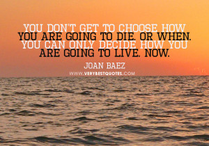 quotes, die quotes, You don’t get to choose how you are going to die ...