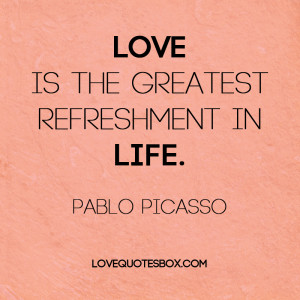 Love is the greatest refreshment in life.”
