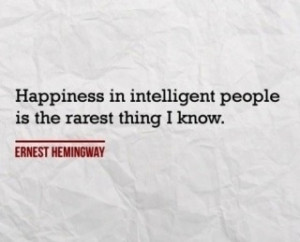 stupid people are happier ~ hemingway