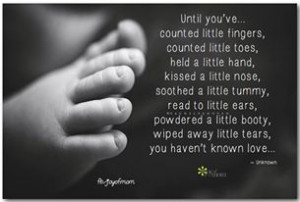 Until you’ve...counted little fingers, counted little toes, held a ...