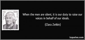 ... our duty to raise our voices in behalf of our ideals. - Clara Zetkin