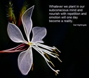 Whatever we plant in our subconscious mind and nourish with repetition ...