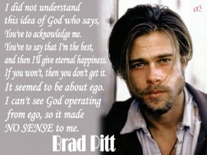 ... This Idea Of God Who Says, You’ve To Acknowledge Me… - Brad Pitt