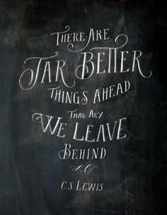 quote: “There are far, far better things ahead than any we leave ...