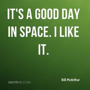 Bill McArthur - It's a good day in space. I like it.