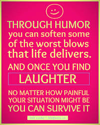 Through Humor You Can Soften Some Of The Worst Blows That Life ...