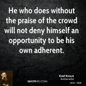 ... who does without the praise of the crowd will not deny himself an
