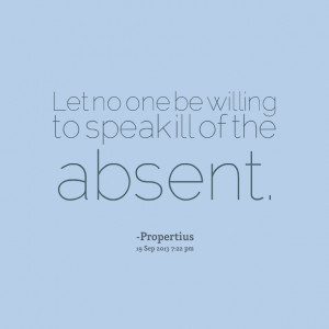 Quotes Picture: let no one be willing to speak ill of the absent