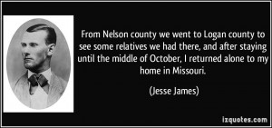 ... of October, I returned alone to my home in Missouri. - Jesse James