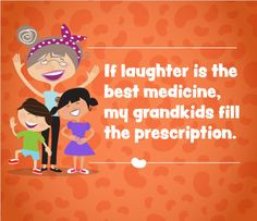 Grandparent Quotes: If laughter is the best medicine, my grandkids ...