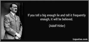 If you tell a big enough lie and tell it frequently enough, it will be ...