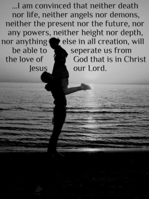 ... to seperate us from the love of God that is in Christ Jesus our Lord