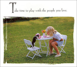 Take time to play with the people you love . . .