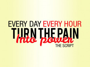 Every day. Every hour. Turn the pain into power. The Script ...