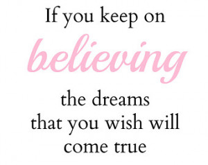 Quote If You Keep Believ ing The Dreams That You Wish Will Come True ...