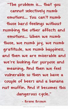 … When we numb those, we numb joy, we numb gratitude, we numb ...