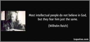 Most intellectual people do not believe in God, but they fear him just ...