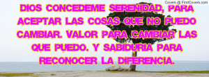 Dios concedeme Serenidad, para aceptar las cosas que no puedo cambiar ...
