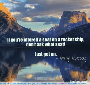 If you’re offered a seat on a rocket ship, don’t ask what seat ...