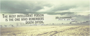 ... one who remembers death often. - Prophet Muhammad, peace be upon him