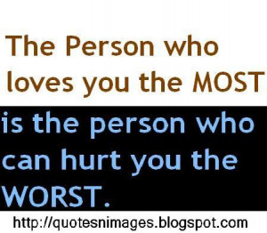 The person who loves you the most is the person who can hurt you the ...