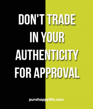 Inspirational Quote: Don’t trade in your authenticity for approval