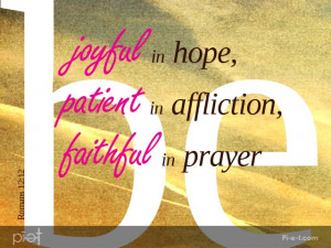... affliction, FAITHFUL in prayer. Romans 12:12. #Bible #Passages #Quote