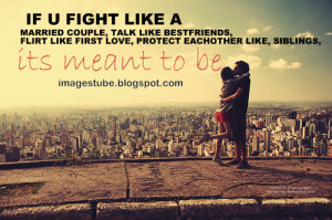 If you fight like a Married couple, talk like Best Friends, Flirt like ...