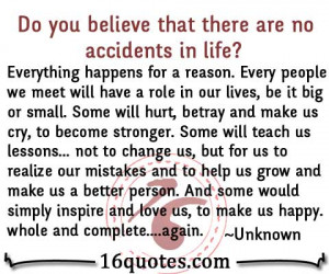 ... there are no accidents in life everything happens for a reason every