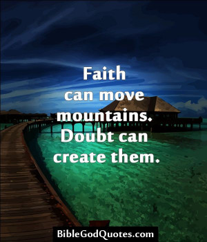 ... .com Faith can move mountains. Doubt can create them