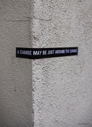Change May Be Just Around The Corner.