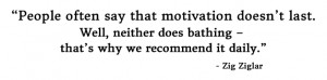 ... does bathing – that’s why we recommend it daily. - Zig Ziglar