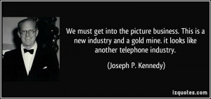 ... gold mine. it looks like another telephone industry. - Joseph P