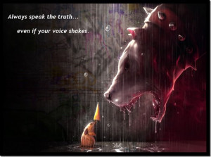 Always speak the truth... even if your voice shakes.