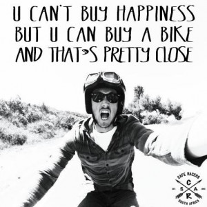 can't buy happiness but U can buy a bike and that's pretty close!