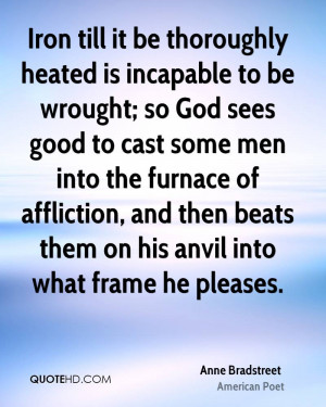 Iron till it be thoroughly heated is incapable to be wrought; so God ...