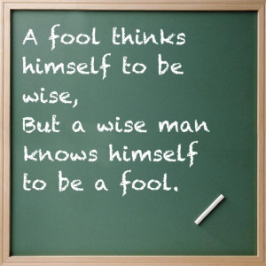 ... To Be Wise But A Wise Man Knows Himself To Be A Fool ~ Fool Quote