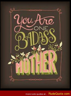 You are one bada*s mother.
