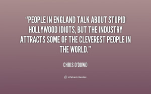 People in England talk about stupid Hollywood idiots, but the industry ...