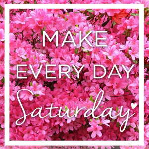 Saturday Quotes And Sayings Saturday Weekend Quote