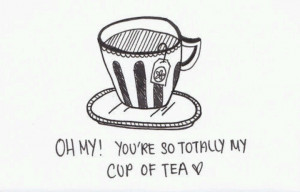 Tea you are my cup of tea quite love