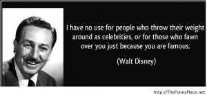 Awesome Celebrity Quote by Walt Disnry~ I have no use for people who ...